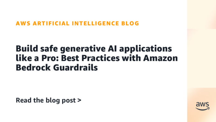 Build safe generative AI applications like a Pro: Best Practices with Amazon Bedrock Guardrails