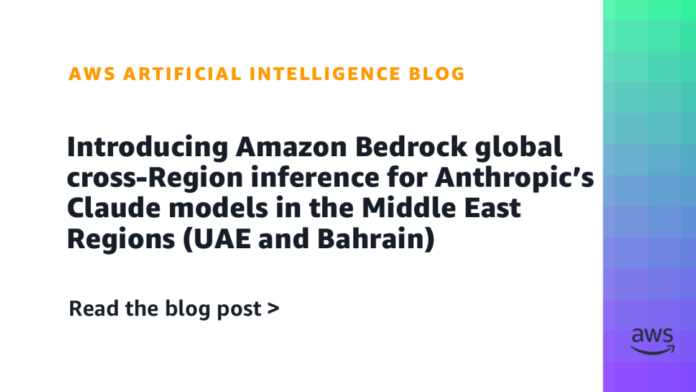 Introducing Amazon Bedrock global cross-Region inference for Anthropic’s Claude models in the Middle East Regions (UAE and Bahrain)