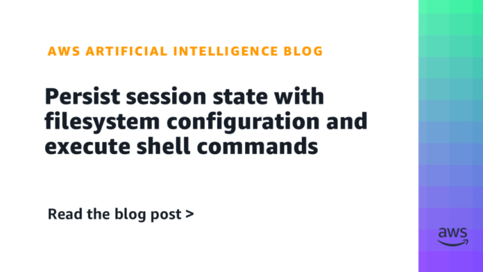 Persist session state with filesystem configuration and execute shell commands